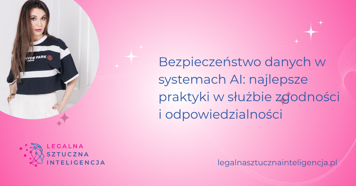 Bezpieczeństwo danych w systemach AI: najlepsze praktyki w służbie zgodności i odpowiedzialności